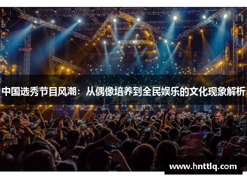 中国选秀节目风潮：从偶像培养到全民娱乐的文化现象解析