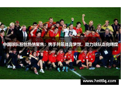 中国球队粉丝热情聚焦：携手共筑体育梦想，助力球队走向辉煌